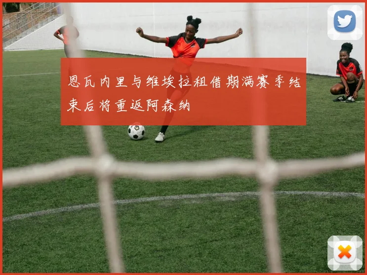 恩瓦内里与维埃拉租借期满赛季结束后将重返阿森纳