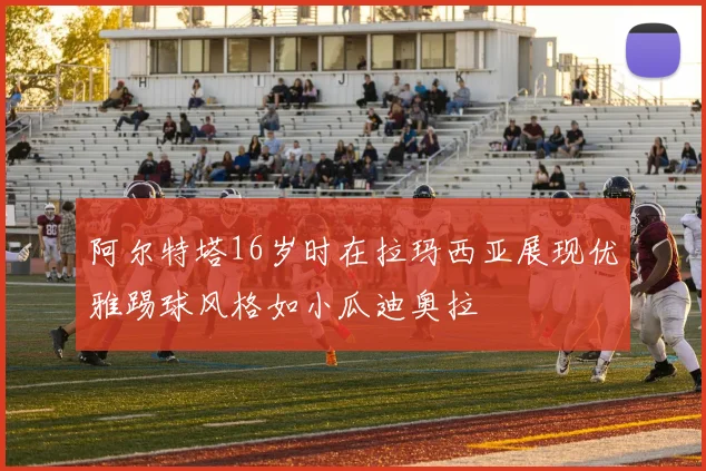 阿尔特塔16岁时在拉玛西亚展现优雅踢球风格如小瓜迪奥拉