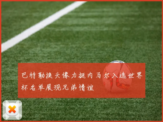 巴特勒换头像力挺内马尔入选世界杯名单展现兄弟情谊